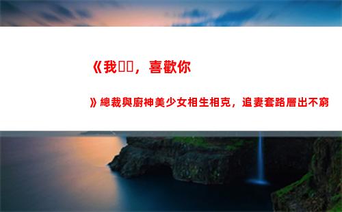 《我，喜歡你》總裁與廚神美少女相生相克，追妻套路層出不窮